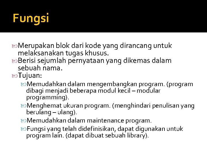 Fungsi Merupakan blok dari kode yang dirancang untuk melaksanakan tugas khusus. Berisi sejumlah pernyataan