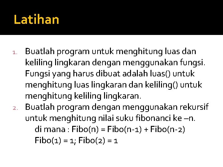 Latihan Buatlah program untuk menghitung luas dan kelilingkaran dengan menggunakan fungsi. Fungsi yang harus