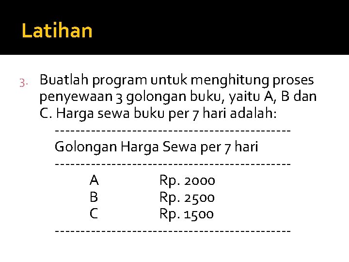 Latihan 3. Buatlah program untuk menghitung proses penyewaan 3 golongan buku, yaitu A, B