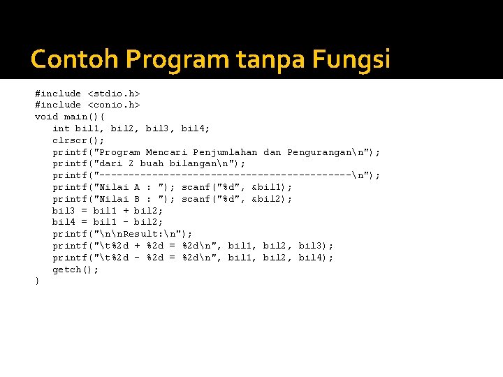 Contoh Program tanpa Fungsi #include <stdio. h> #include <conio. h> void main(){ int bil