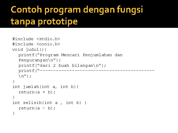 Contoh program dengan fungsi tanpa prototipe #include <stdio. h> #include <conio. h> void judul(){