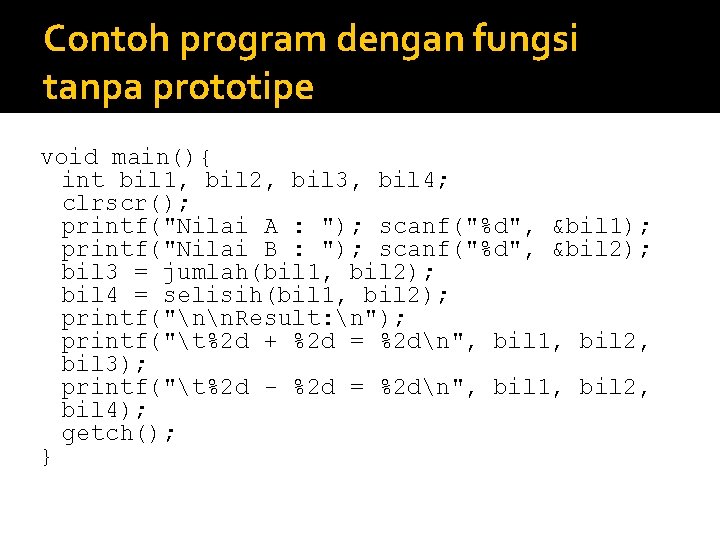 Contoh program dengan fungsi tanpa prototipe void main(){ int bil 1, bil 2, bil