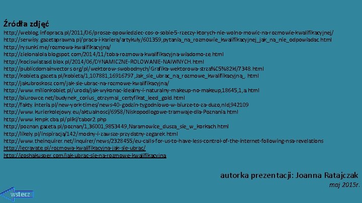 Źródła zdjęć http: //weblog. infopraca. pl/2011/06/prosze-opowiedziec-cos-o-sobie-5 -rzeczy-ktorych-nie-wolno-mowic-na-rozmowie-kwalifikacyjnej/ http: //serwisy. gazetaprawna. pl/praca-i-kariera/artykuly/601359, pytania_na_rozmowie_kwalifikacyjnej_jak_na_nie_odpowiadac. html http: