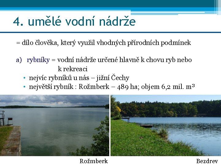 4. umělé vodní nádrže = dílo člověka, který využil vhodných přírodních podmínek a) rybníky