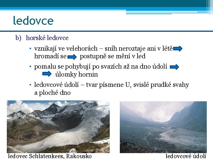 ledovce b) horské ledovce • vznikají ve velehorách – sníh neroztaje ani v létě