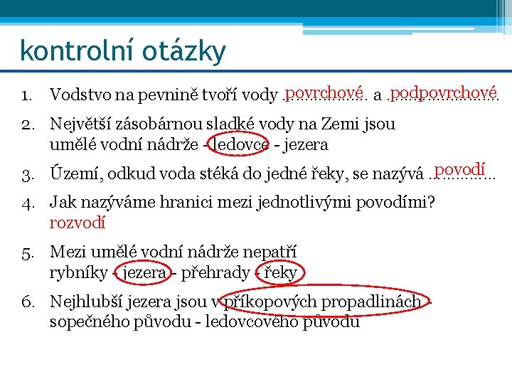 kontrolní otázky povrchové podpovrchové 1. Vodstvo na pevnině tvoří vody ………………. a …………. .