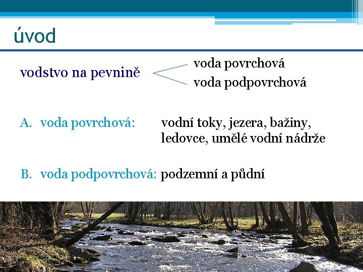 úvod vodstvo na pevnině voda povrchová voda podpovrchová A. voda povrchová: vodní toky, jezera,