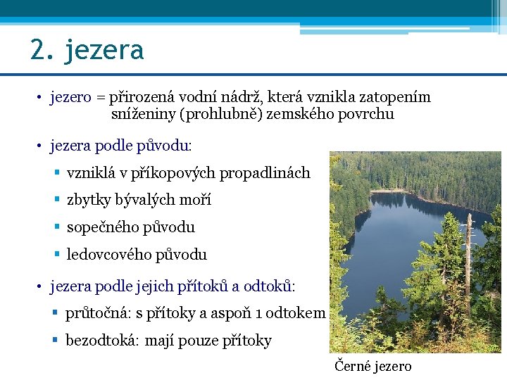 2. jezera • jezero = přirozená vodní nádrž, která vznikla zatopením sníženiny (prohlubně) zemského