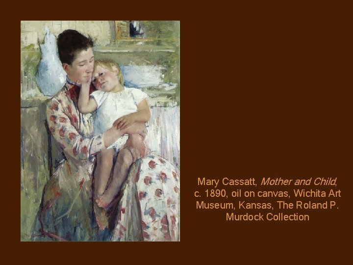 Mary Cassatt, Mother and Child, c. 1890, oil on canvas, Wichita Art Museum, Kansas,