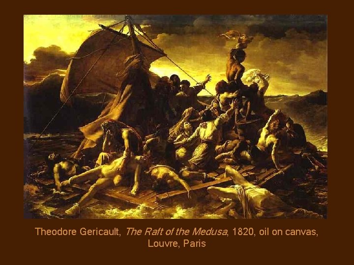 Theodore Gericault, The Raft of the Medusa, 1820, oil on canvas, Louvre, Paris 