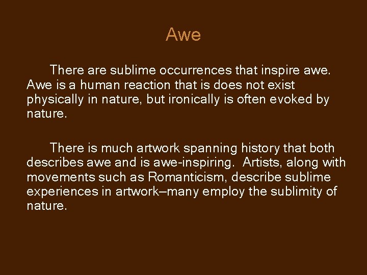 Awe There are sublime occurrences that inspire awe. Awe is a human reaction that