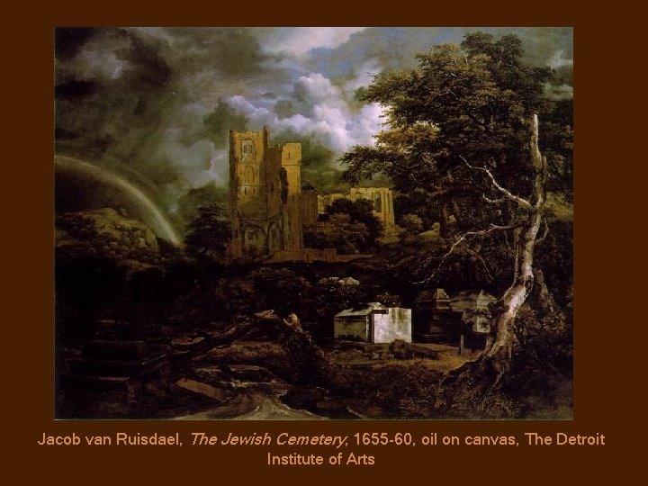 Jacob van Ruisdael, The Jewish Cemetery, 1655 -60, oil on canvas, The Detroit Institute