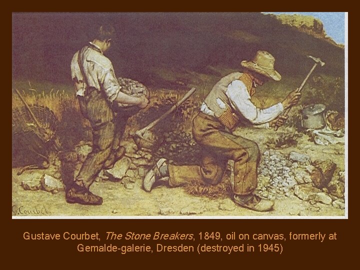 Gustave Courbet, The Stone Breakers, 1849, oil on canvas, formerly at Gemalde-galerie, Dresden (destroyed