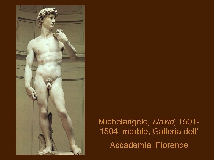 Michelangelo, David, 15011504, marble, Galleria dell’ Accademia, Florence 