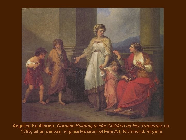 Angelica Kauffmann, Cornelia Pointing to Her Children as Her Treasures, ca. 1785, oil on