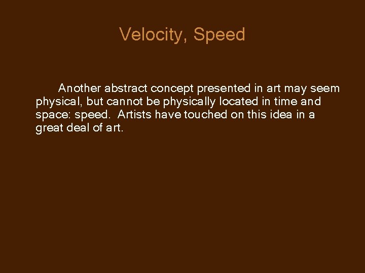 Velocity, Speed Another abstract concept presented in art may seem physical, but cannot be