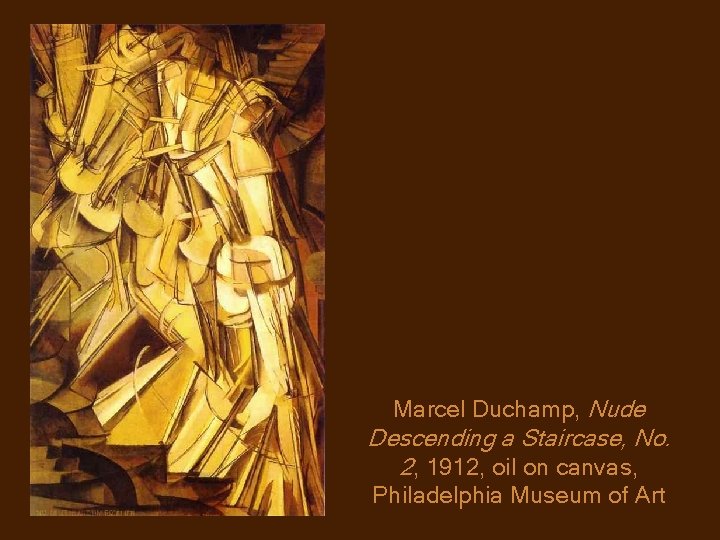 Marcel Duchamp, Nude Descending a Staircase, No. 2, 1912, oil on canvas, Philadelphia Museum