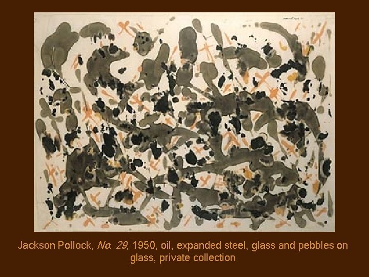 Jackson Pollock, No. 29, 1950, oil, expanded steel, glass and pebbles on glass, private