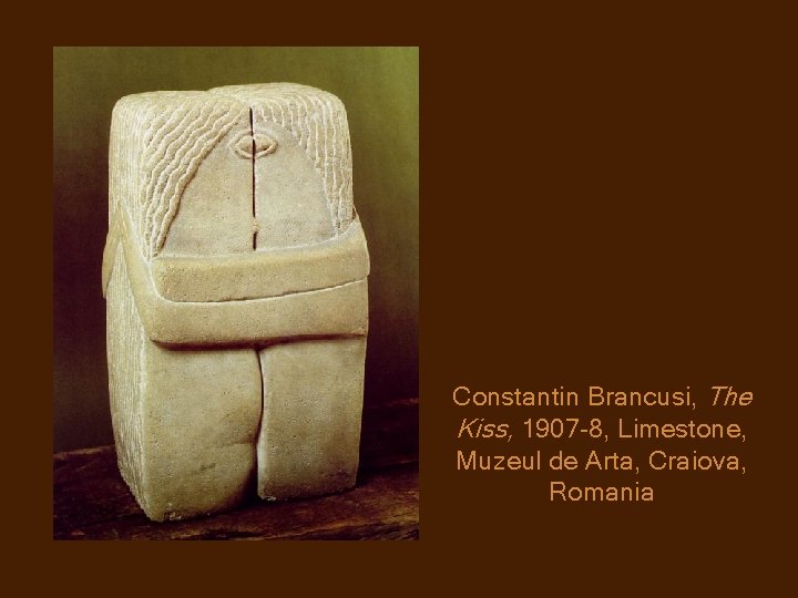 Constantin Brancusi, The Kiss, 1907 -8, Limestone, Muzeul de Arta, Craiova, Romania 