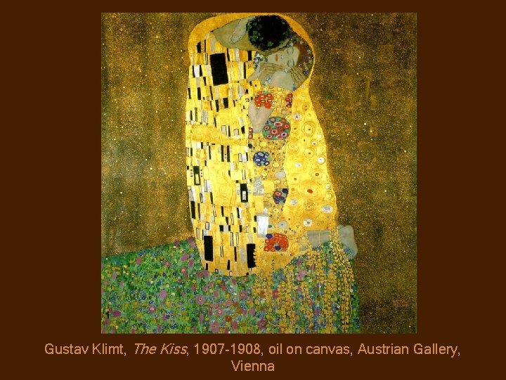 Gustav Klimt, The Kiss, 1907 -1908, oil on canvas, Austrian Gallery, Vienna 