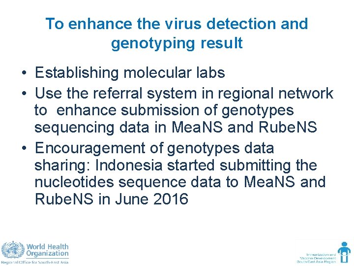 To enhance the virus detection and genotyping result • Establishing molecular labs • Use