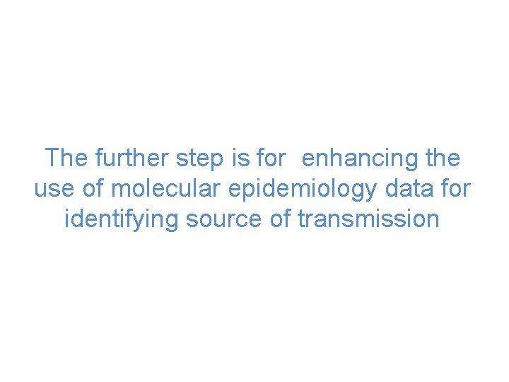 The further step is for enhancing the use of molecular epidemiology data for identifying
