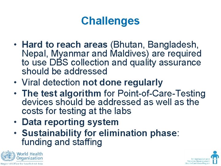 Challenges • Hard to reach areas (Bhutan, Bangladesh, Nepal, Myanmar and Maldives) are required