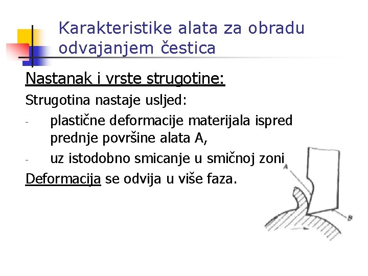 Karakteristike alata za obradu odvajanjem čestica Nastanak i vrste strugotine: Strugotina nastaje usljed: plastične