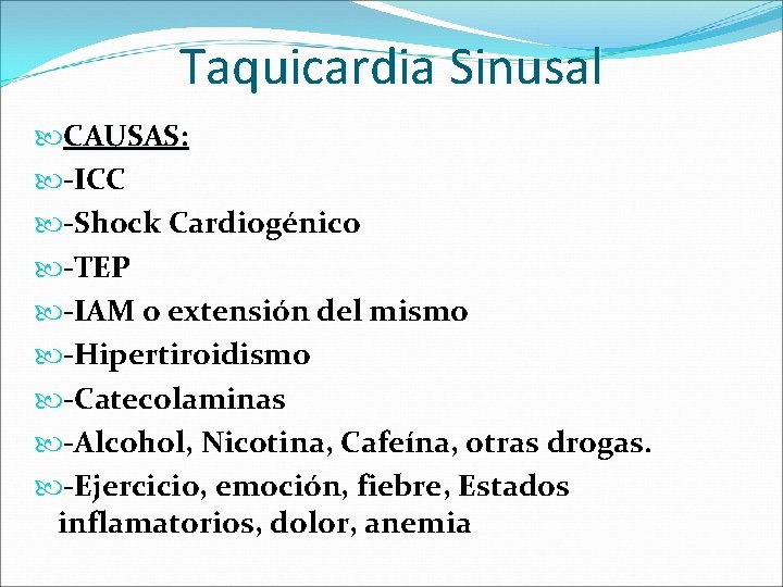 Taquicardia Sinusal CAUSAS: -ICC -Shock Cardiogénico -TEP -IAM o extensión del mismo -Hipertiroidismo -Catecolaminas