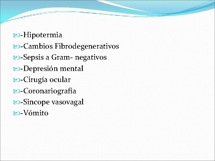  -Hipotermia -Cambios Fibrodegenerativos -Sepsis a Gram- negativos -Depresión mental -Cirugía ocular -Coronariografía -Sincope