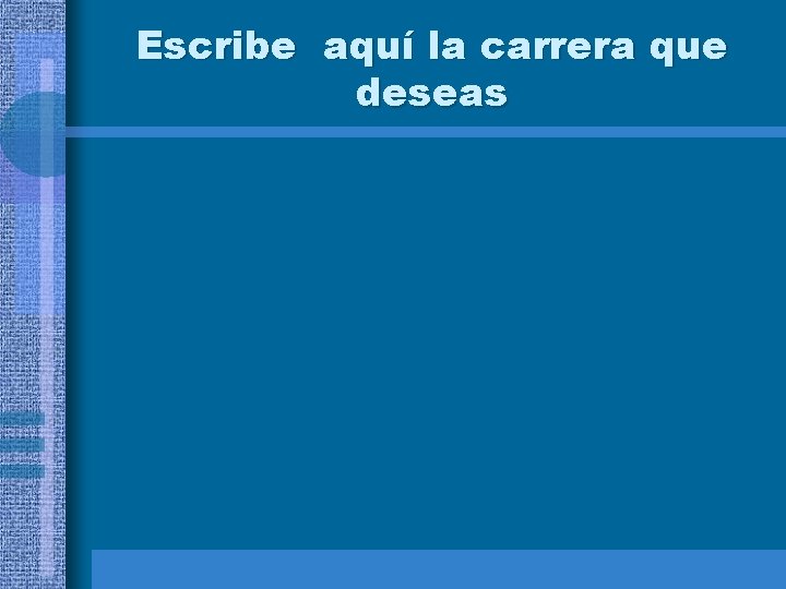 Escribe aquí la carrera que deseas 