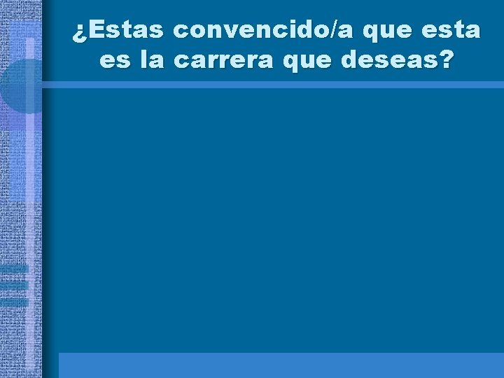 ¿Estas convencido/a que esta es la carrera que deseas? 