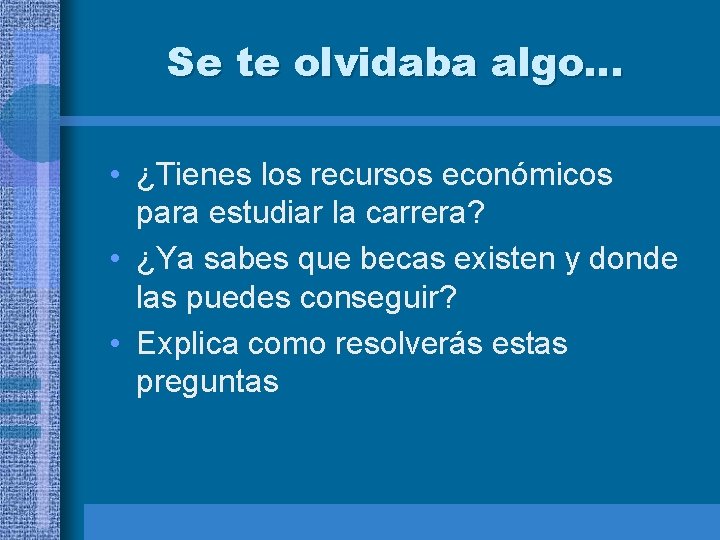 Se te olvidaba algo… • ¿Tienes los recursos económicos para estudiar la carrera? •