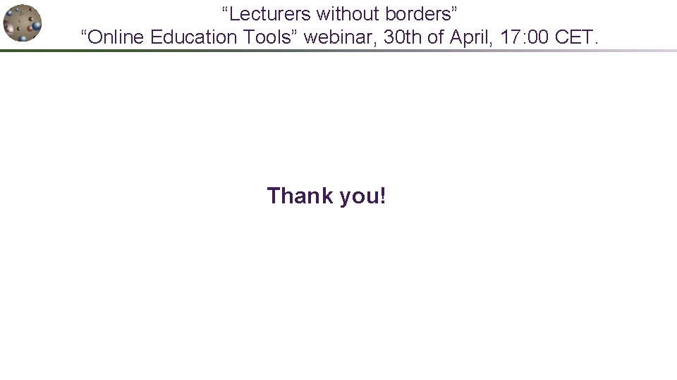 “Lecturers without borders” “Online Education Tools” webinar, 30 th of April, 17: 00 CET.