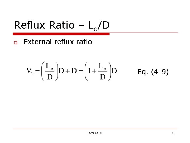 Reflux Ratio – Lo/D o External reflux ratio Eq. (4 -9) Lecture 10 18