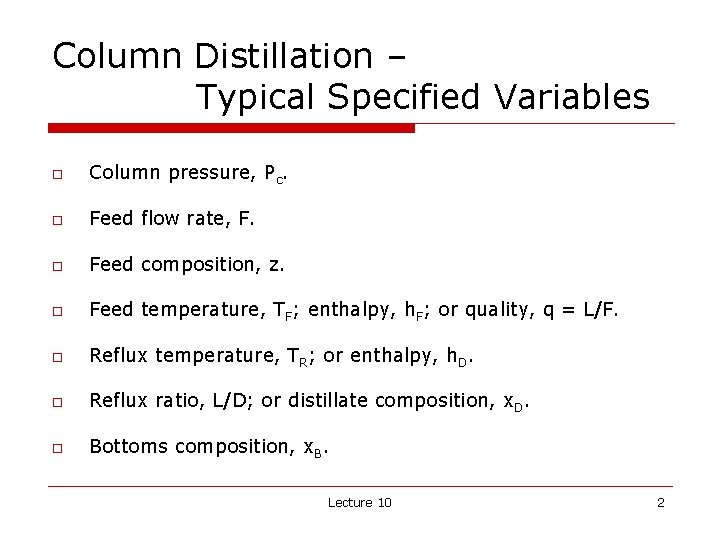 Column Distillation – Typical Specified Variables o Column pressure, Pc. o Feed flow rate, Column Distillation – Typical Specified Variables o Column pressure, Pc. o Feed flow rate,