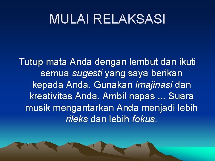 MULAI RELAKSASI Tutup mata Anda dengan lembut dan ikuti semua sugesti yang saya berikan