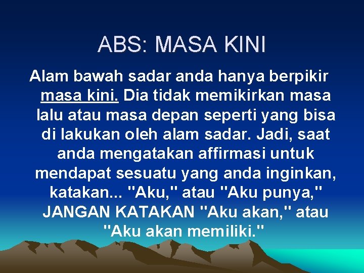 ABS: MASA KINI Alam bawah sadar anda hanya berpikir masa kini. Dia tidak memikirkan
