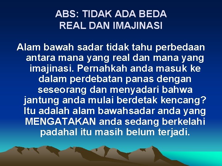 ABS: TIDAK ADA BEDA REAL DAN IMAJINASI Alam bawah sadar tidak tahu perbedaan antara