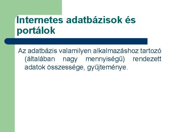 Internetes adatbázisok és portálok Az adatbázis valamilyen alkalmazáshoz tartozó (általában nagy mennyiségű) rendezett adatok