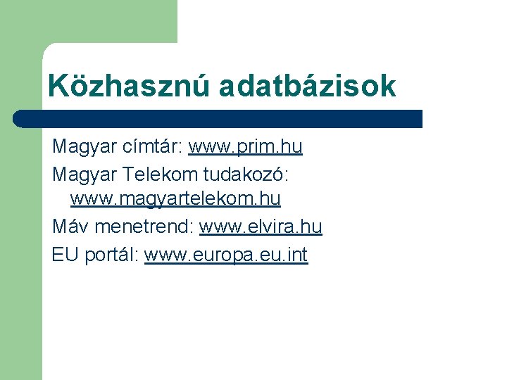 Közhasznú adatbázisok Magyar címtár: www. prim. hu Magyar Telekom tudakozó: www. magyartelekom. hu Máv