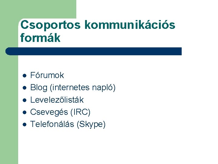 Csoportos kommunikációs formák l l l Fórumok Blog (internetes napló) Levelezőlisták Csevegés (IRC) Telefonálás