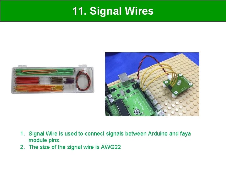 11. Signal Wires 1. Signal Wire is used to connect signals between Arduino and