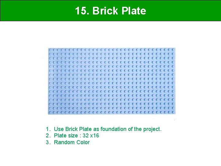 15. Brick Plate 1. Use Brick Plate as foundation of the project. 2. Plate