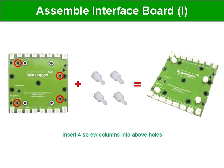 Assemble Interface Board (I) + = Insert 4 screw columns into above holes. 