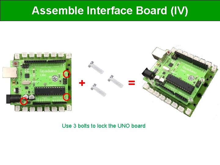 Assemble Interface Board (IV) + = Use 3 bolts to lock the UNO board