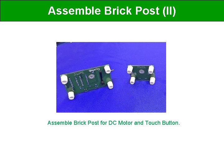 Assemble Brick Post (II) Assemble Brick Post for DC Motor and Touch Button. 