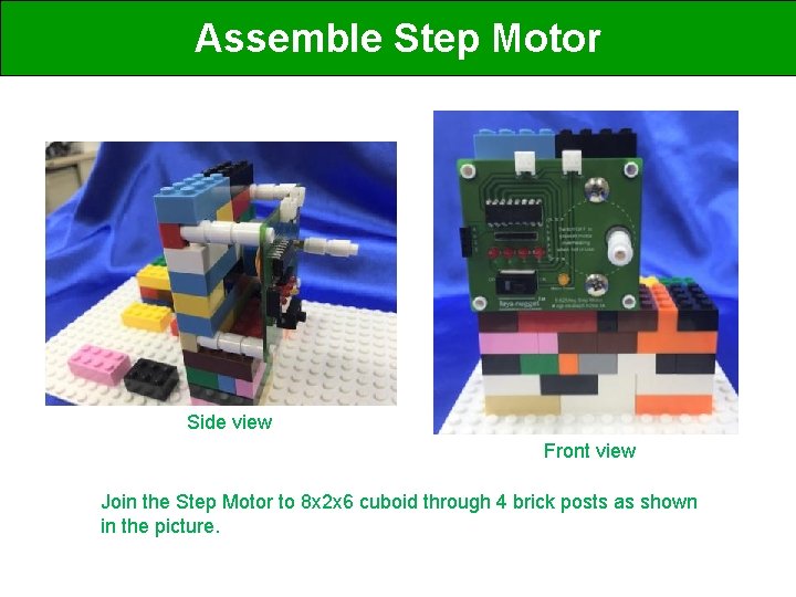 Assemble Step Motor Side view Front view Join the Step Motor to 8 x