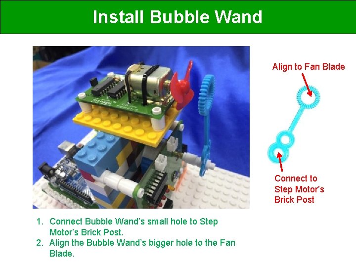 Install Bubble Wand Align to Fan Blade Connect to Step Motor’s Brick Post 1.