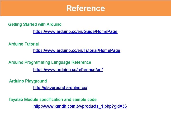 Reference Getting Started with Arduino https: //www. arduino. cc/en/Guide/Home. Page Arduino Tutorial https: //www.